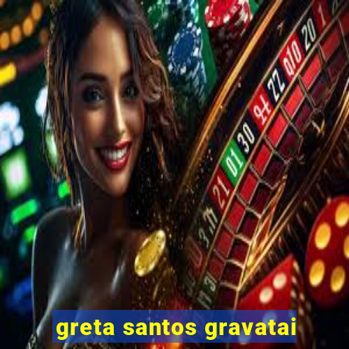 greta santos gravatai